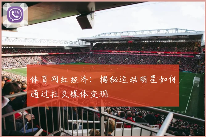 体育网红经济：揭秘运动明星如何通过社交媒体变现