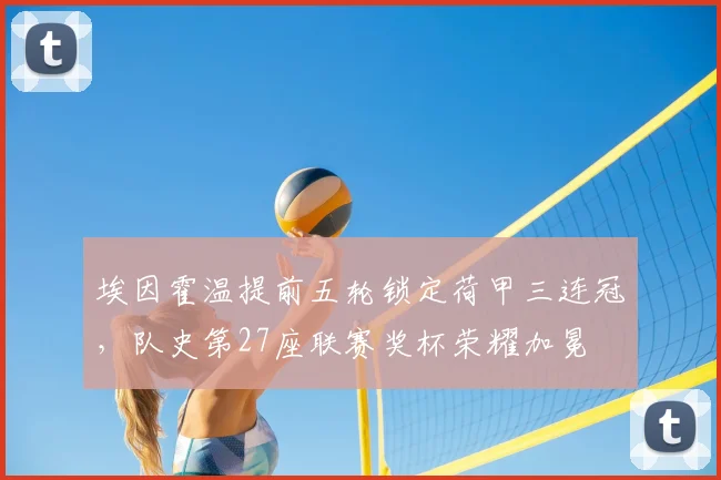 埃因霍温提前五轮锁定荷甲三连冠,队史第27座联赛奖杯荣耀加冕